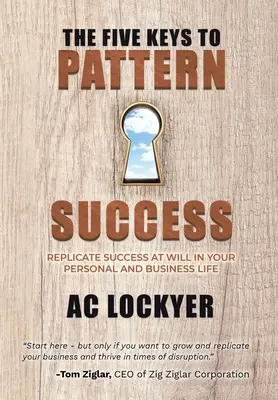 Päť kľúčov k úspechu vzorov: Replikovať úspech podľa vlastnej vôle v osobnom a pracovnom živote - The Five Keys to Pattern Success: Replicate Success at Will in Your Personal and Business Life