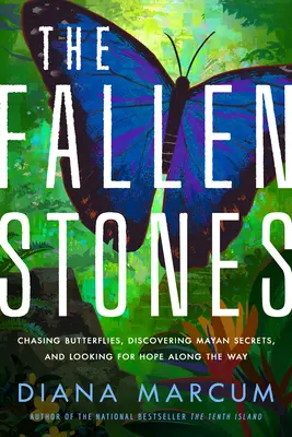 Padnuté kamene: Na ceste za motýľmi, objavovaním mayských tajomstiev a hľadaním nádeje - The Fallen Stones: Chasing Butterflies, Discovering Mayan Secrets, and Looking for Hope Along the Way