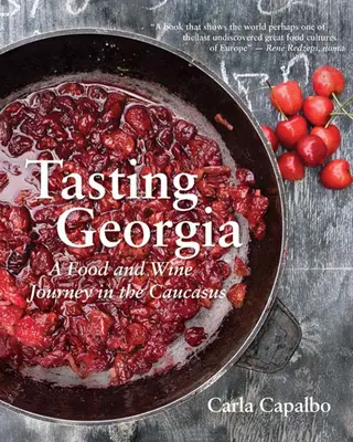 Ochutnávka Gruzínska: Hosťovanie v Gruzínsku: cesta za jedlom a vínom na Kaukaze s viac ako 70 receptami - Tasting Georgia: A Food and Wine Journey in the Caucasus with Over 70 Recipes