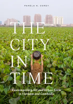 Mesto v čase: Súčasné umenie a mestská forma vo Vietname a Kambodži - The City in Time: Contemporary Art and Urban Form in Vietnam and Cambodia