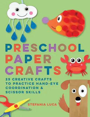 Papierové remeslá pre predškolákov: 25 kreatívnych remesiel na precvičenie koordinácie rúk a očí a zručností s nožnicami - Preschool Paper Crafts: 25 Creative Crafts to Practice Hand-Eye Coordination & Scissor Skills