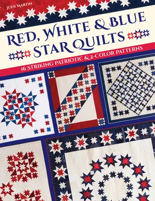 Červená, biela a modrá hviezda: 16 výrazných vlasteneckých a dvojfarebných vzorov - Red, White & Blue Star Quilts: 16 Striking Patriotic & 2-Color Patterns