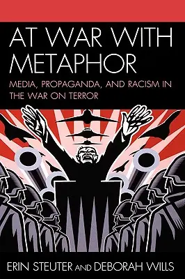 Vo vojne s metaforou: Svedectvo o metafore: Médiá, propaganda a rasizmus vo vojne proti terorizmu - At War with Metaphor: Media, Propaganda, and Racism in the War on Terror