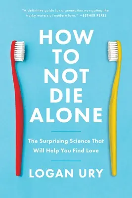 Ako nezomrieť sám: Ako nezostať sám: Prekvapujúca veda, ktorá vám pomôže nájsť lásku (The Surprising Science That Will Help You Find Love) - How to Not Die Alone: The Surprising Science That Will Help You Find Love
