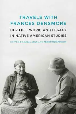 Travels with Frances Densmore: Jej život, dielo a odkaz v oblasti indiánskych štúdií - Travels with Frances Densmore: Her Life, Work, and Legacy in Native American Studies