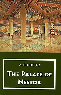 Sprievodca po Nestorovom paláci, mykénskych pamiatkach v jeho okolí a múzeu v Chóre - A Guide to the Palace of Nestor, Mycenaean Sites in Its Environs, and the Chora Museum