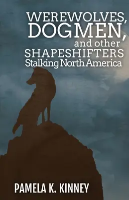 Vlkodlaci, psovité šelmy a iní meniaci sa ľudia prenasledujúci Severnú Ameriku - Werewolves, Dogmen, and Other Shapeshifters Stalking North America