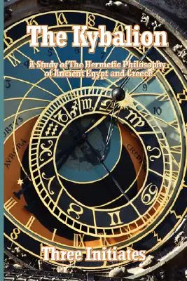 Kybalion: Kybalion - štúdia o hermetickej filozofii starovekého Egypta a Grécka - The Kybalion: A Study of The Hermetic Philosophy of Ancient Egypt and Greece