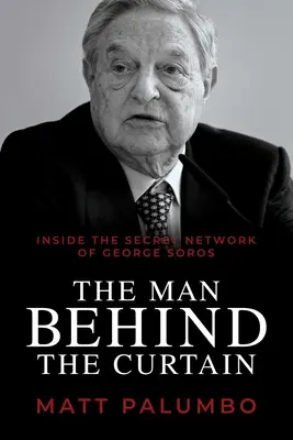 Muž za oponou: Vnútri tajnej siete Georgea Sorosa - The Man Behind the Curtain: Inside the Secret Network of George Soros