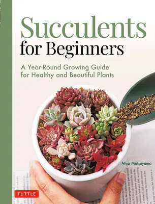 Sukulenty pre začiatočníkov: (viac ako 200 fotografií a ilustrácií) - Succulents for Beginners: A Year-Round Growing Guide for Healthy and Beautiful Plants (Over 200 Photos and Illustrations)