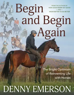 Začať a začať znova: Vydajte sa na cestu k novému životu s koňmi a začnite odznova: Svetlý optimizmus - Begin and Begin Again: The Bright Optimism of Reinventing Life with Horses