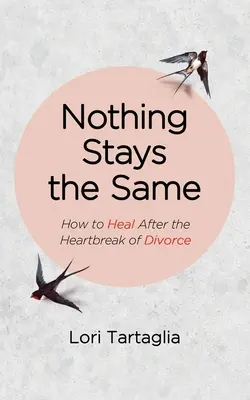 Nič nezostane rovnaké: Ako sa uzdraviť po zlomení srdca rozvodom - Nothing Stays The Same: How to Heal After the Heartbreak of Divorce