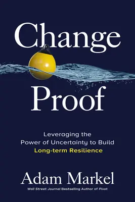 Dôkaz zmeny: Dôkaz zmeny: Využitie sily neistoty na vybudovanie dlhodobej odolnosti - Change Proof: Leveraging the Power of Uncertainty to Build Long-Term Resilience