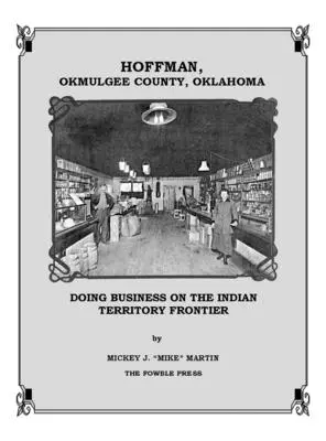 Hoffman, okres Okmulgee, Oklahoma: Podnikanie na hranici indiánskeho územia - Hoffman, Okmulgee County, Oklahoma: Doing Business on the Indian Territory Frontier
