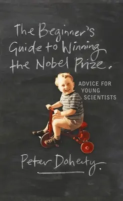 Príručka pre začiatočníkov, ako získať Nobelovu cenu: Rady pre mladých vedcov - The Beginner's Guide to Winning the Nobel Prize: Advice for Young Scientists