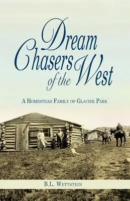 Prenasledovatelia snov na Západe: Rodina z usadlosti v národnom parku Glacier - Dream Chasers of the West: A Homestead Family of Glacier National Park