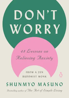 Nebojte sa: 48 lekcií na zmiernenie úzkosti od zen-budhistického mnícha - Don't Worry: 48 Lessons on Relieving Anxiety from a Zen Buddhist Monk
