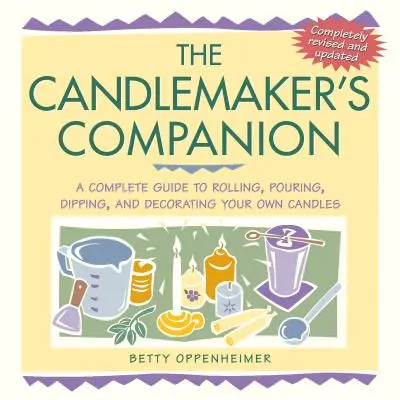 Sviečkársky spoločník: Sviečková príručka: Kompletný sprievodca valcovaním, liatím, namáčaním a zdobením vlastných sviečok - The Candlemaker's Companion: A Complete Guide to Rolling, Pouring, Dipping, and Decorating Your Own Candles