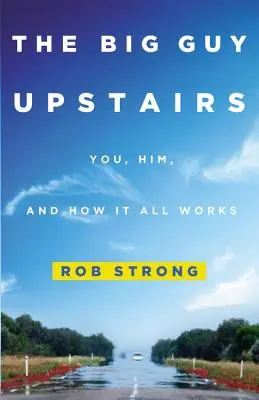 Veľký chlapík na poschodí: Vy, on a ako to všetko funguje - The Big Guy Upstairs: You, Him, and How It All Works