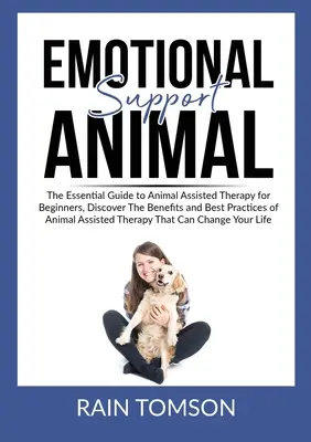 Emotional Support Animal (Zvieratká na emocionálnu podporu): Objaviť výhody a osvedčené postupy asistencie zvierat: Základný sprievodca terapiou s pomocou zvierat pre začiatočníkov - Emotional Support Animal: The Essential Guode to Animal Assisted Therapy for Beginners, Discover The Benefits and Best Practices of Animal Assis
