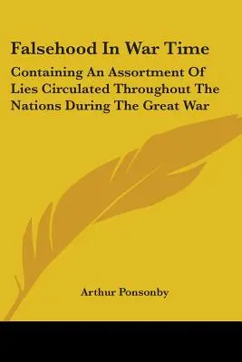 Falsehood in War Time: Containing an Assortment of Lies Circulated Throughout the Nations During the Great War
