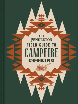 Pendletonov poľný sprievodca varením pri táboráku - The Pendleton Field Guide to Campfire Cooking