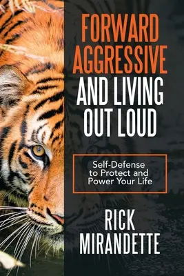 Agresívny vpred a žiť nahlas: Sebapoňatie na ochranu a posilnenie vášho života - Forward Aggressive and Living out Loud: Self-Defense to Protect and Power Your Life