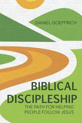 Biblické učeníctvo: Cesta, ako pomôcť ľuďom nasledovať Ježiša - Biblical Discipleship: The Path For Helping People Follow Jesus