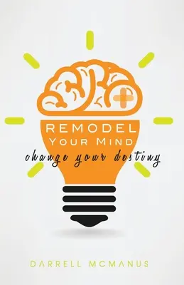 Prepracuj svoju myseľ Zmeň svoj osud - Remodel Your Mind Change Your Destiny