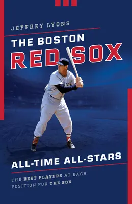 Boston Red Sox All-Time All-Stars: Najlepší hráči na každej pozícii v tíme Sox - The Boston Red Sox All-Time All-Stars: The Best Players at Each Position for the Sox