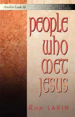 Ľudia, ktorí sa stretli s Ježišom: Ďalší pohľad na utrpenie, smrť a zmŕtvychvstanie Pána - People Who Met Jesus: Another Look at the Suffering, Death, and Resurrection of the Lord