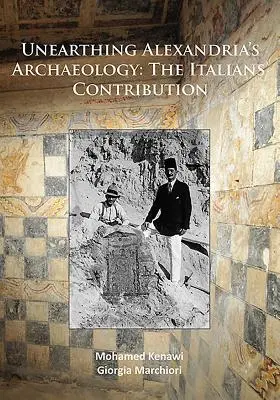 Odkrývanie archeológie Alexandrie: Vychádzajúc z talianskeho príspevku - Unearthing Alexandria's Archaeology: The Italian Contribution