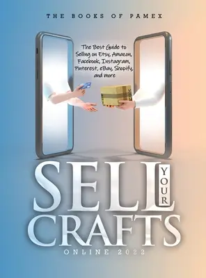 Predávajte svoje remeslá online 2022: Najlepší sprievodca predajom na Etsy, Amazone, Facebooku, Instagrame, Pintereste, eBay, Shopify a ďalších portáloch - Sell Your Crafts Online 2022: The Best Guide to Selling on Etsy, Amazon, Facebook, Instagram, Pinterest, eBay, Shopify, and More