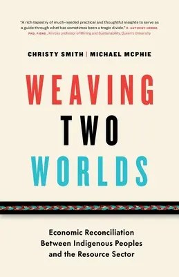 Tkanie dvoch svetov: hospodárske zmierenie medzi pôvodným obyvateľstvom a odvetvím zdrojov - Weaving Two Worlds: Economic Reconciliation Between Indigenous Peoples and the Resource Sector