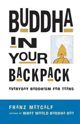 Budha v tvojom batohu: Budhizmus na každý deň pre tínedžerov - Buddha in Your Backpack: Everyday Buddhism for Teens