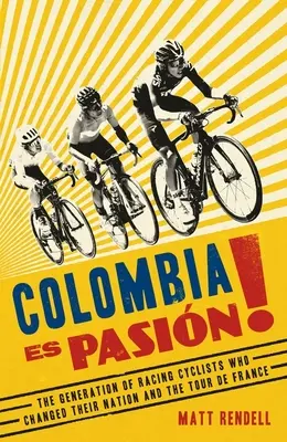 Colombia Es Pasion! Generácia pretekárskych cyklistov, ktorí zmenili svoj národ a Tour de France - Colombia Es Pasion!: The Generation of Racing Cyclists Who Changed Their Nation and the Tour de France