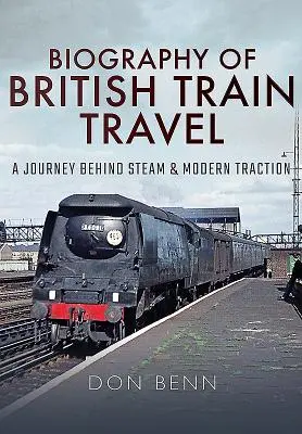 Životopis britského cestovania vlakom: Cesta za parou a modernou trakciou - Biography of British Train Travel: A Journey Behind Steam and Modern Traction