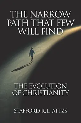 Úzka cesta, ktorú nájde len málokto: Vývoj kresťanstva - The Narrow Path That Few Will Find: The Evolution of Christianity