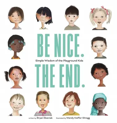 Buď milý. koniec: Jednoduché múdrosti detí z ihriska - Be Nice. the End.: Simple Wisdom of the Playground Kids