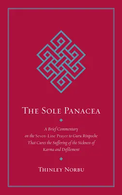 Jediný všeliek: Krátky komentár k sedemriadkovej modlitbe ku guruovi Rinpočemu, ktorá lieči utrpenie z choroby karmy a defa - The Sole Panacea: A Brief Commentary on the Seven-Line Prayer to Guru Rinpoche That Cures the Suffering of the Sickness of Karma and Def