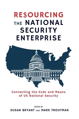 Zásobovanie národného bezpečnostného podniku zdrojmi: Prepojenie cieľov a prostriedkov národnej bezpečnosti USA - Resourcing the National Security Enterprise: Connecting the Ends and Means of US National Security