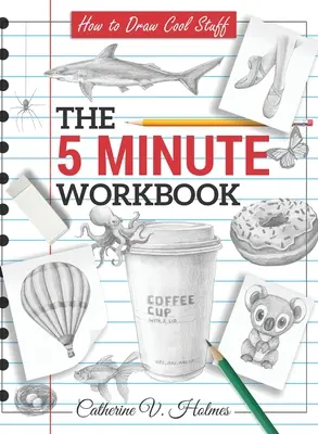 Ako kresliť cool veci: Päťminútový pracovný zošit - How to Draw Cool Stuff: The 5 Minute Workbook
