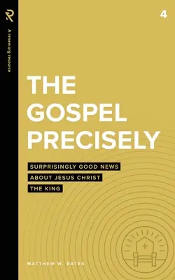 Evanjelium presne: Prekvapivo dobrá správa o Ježišovi Kristovi Kráľovi - The Gospel Precisely: Surprisingly Good News About Jesus Christ the King