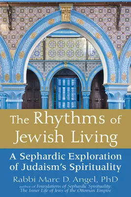 Rytmy židovského života: Rytmy judaizmu: sefardské skúmanie spirituality judaizmu - The Rhythms of Jewish Living: A Sephardic Exploration of Judaism's Spirituality