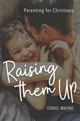 Vychovávať ich: Rodičovstvo pre kresťanov - Raising Them Up: Parenting for Christians