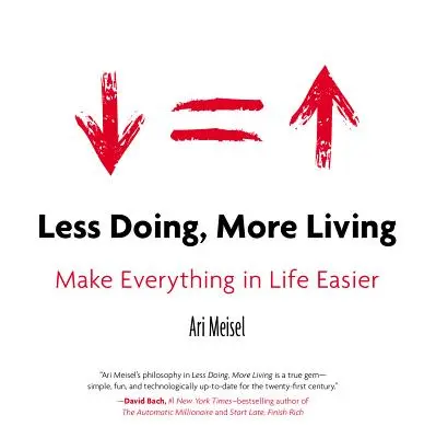 Menej robiť, viac žiť: Uľahčite si všetko v živote - Less Doing, More Living: Make Everything in Life Easier