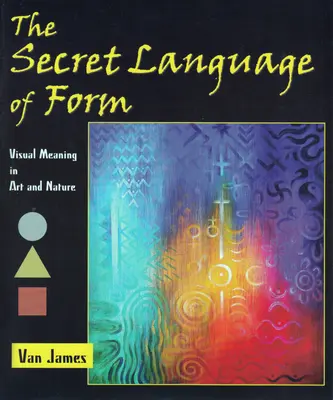 Tajná reč foriem: Vizuálny význam v umení a prírode - The Secret Language of Form: Visual Meaning in Art and Nature