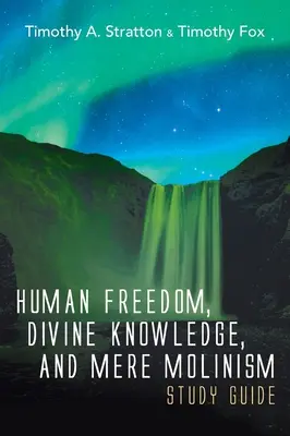 Ľudská sloboda, božské poznanie a prostý molinizmus Študijná príručka - Human Freedom, Divine Knowledge, and Mere Molinism Study Guide