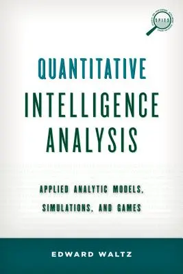 Kvantitatívna analýza spravodajských informácií: Kvantitatívna analýza: aplikované analytické modely, simulácie a hry - Quantitative Intelligence Analysis: Applied Analytic Models, Simulations, and Games