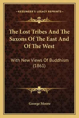 Stratené kmene a Sasi z východu a západu: S novými pohľadmi na budhizmus (1861) - The Lost Tribes And The Saxons Of The East And Of The West: With New Views Of Buddhism (1861)